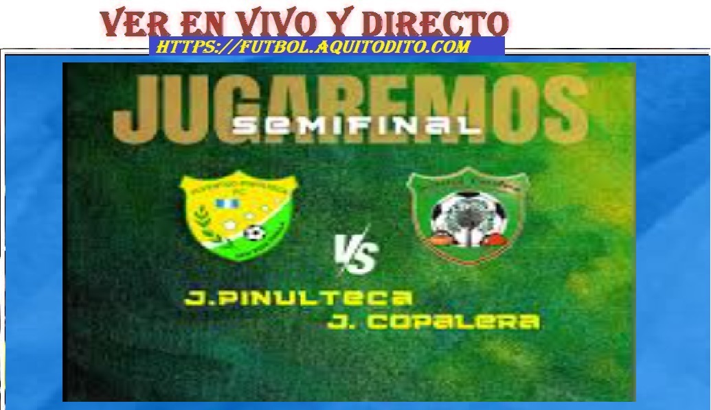 Juventud Pinulteca Vs Juventud Copalera En Vivo Semifinal Ida Liga