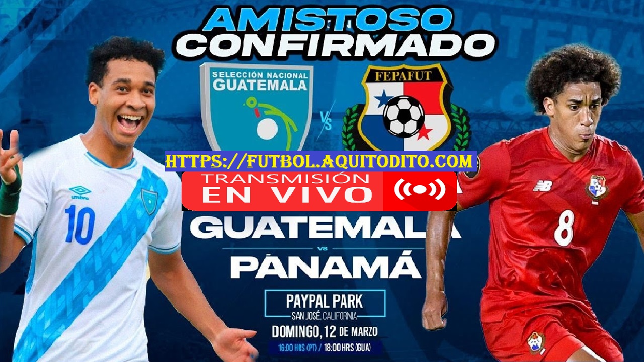 Guatemala vs Panamá EN VIVO y EN DIRECTO Partido Amistoso Internacional Marzo 2023