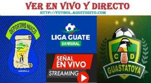 Mixco vs Guastatoya EN VIVO Liga Guate Banrural Apertura 2023